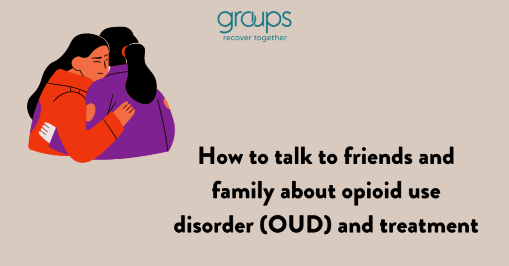 How to talk to friends and family about opioid use disorder (OUD) and treatment blog header